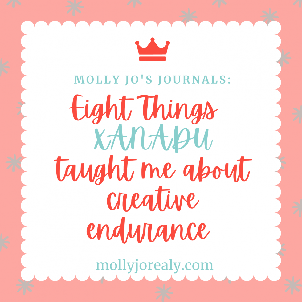 Eight Things XANADU Taught Me About Creative Endurance Molly Jo Realy