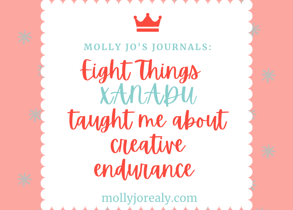 Molly Jo's Journals: Eight Things XANADU Taught Me About Creative Endurance