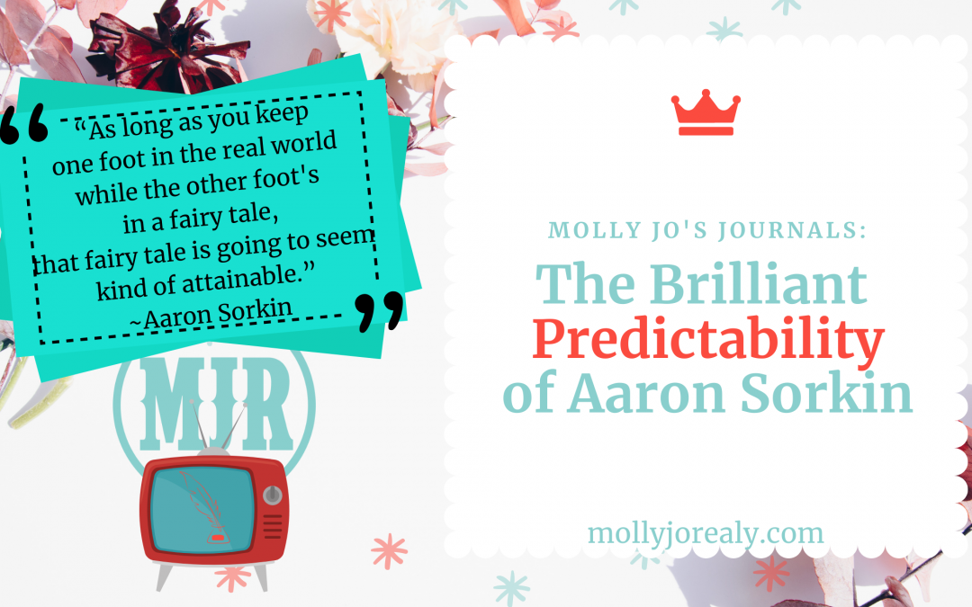 Molly Jo's Journals: The Brilliant Predictability of Aaron Sorkin